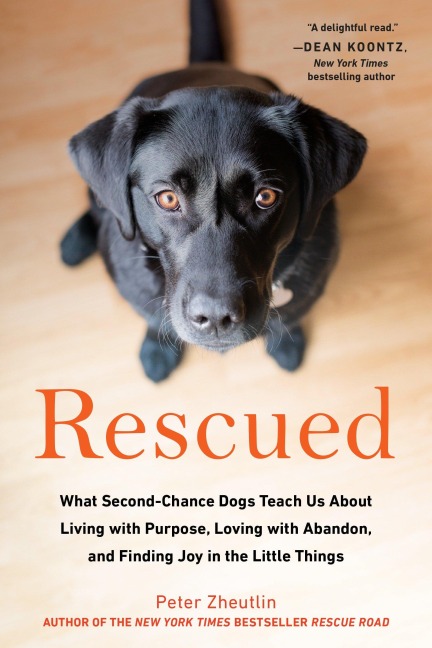 Rescued: What Second-Chance Dogs Teach Us About Living with Purpose, Loving with Abandon,and Finding Joy in the Little Things