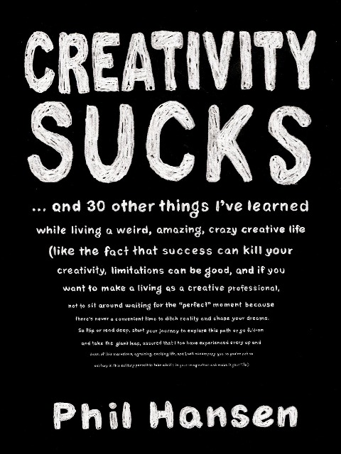 Creativity Sucks: And 30 Other Things Ive Learned while Living a Weird, Amazing, Crazy, Creative Life