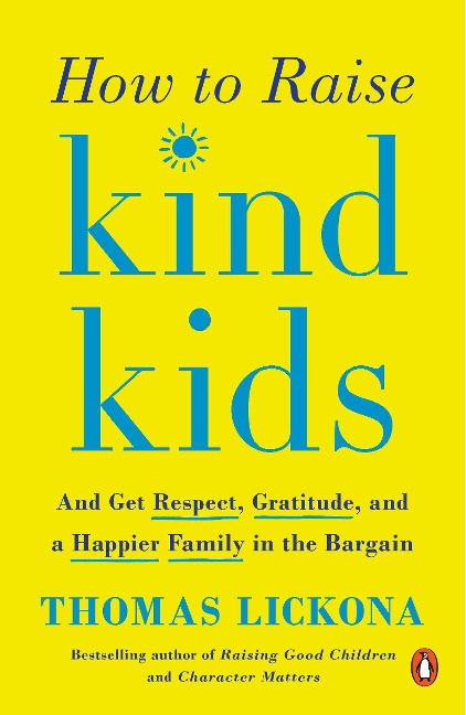 How to Raise Kind Kids: And Get Respect, Gratitude, and a Happier Family in the Bargain