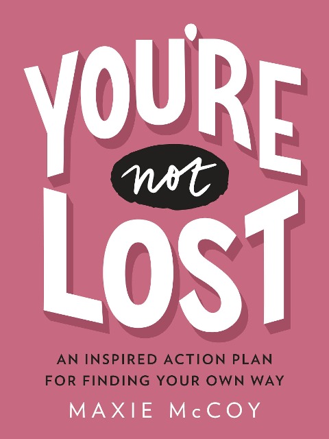 Youre Not Lost: An Inspired Action Plan for Finding Your Own Way