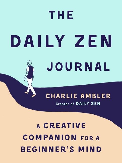 The Daily Zen Journal: A Creative Companion for a Beginners Mind