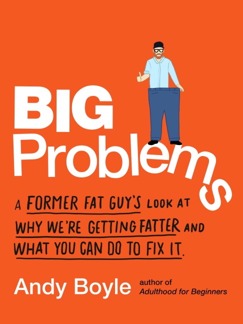Big Problems: A Former Fat Guys Look at Why Were Getting Fatter and What You Can Do to Fix It