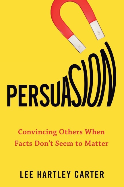 Persuasion: Convincing Others When Facts Dont Seem to Matter