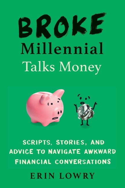 Broke Millennial Talks Money: Broke Millennial Talks Money: Scripts, Stories, and Advice to Navigate Awkward Financial Conversations
