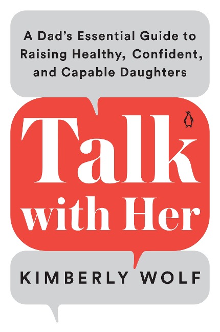 Talk with Her: A Dads Essential Guide to Raising Healthy, Confident, and Capable Daughters
