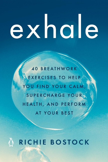 Exhale: 40 Breathwork Exercises to Help You Find Your Calm, Supercharge Your Health, Andperform at Your Best