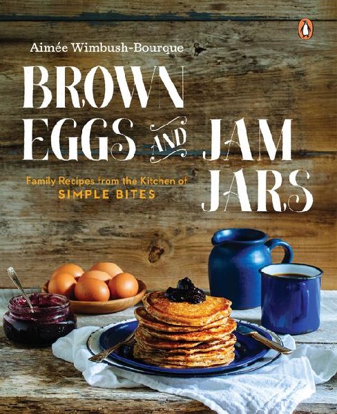 Brown Eggs and Jam Jars: Family Recipes from the Kitchen of Simple Bites: A Cookbook