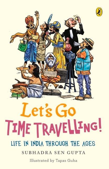 Lets Go Time Travelling: Life in India, Through the Ages
