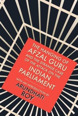 Hanging of Afzal Guru: And the Strange Case of the Attack on the Indian Parliament