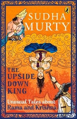 The Upside-Down King: Unusual Tales about Rama and Krishna