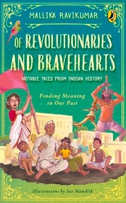 Of Revolutionaries and Bravehearts: Notable Tales from Indian History: Finding Meaning in Our Past
