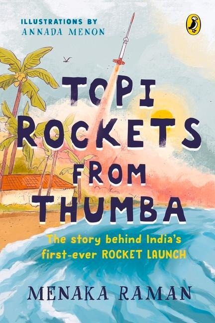 Topi Rockets from Thumba: The Story Behind India's First Ever Rocket Launch (Meet Vikram Sarabhai, Learn about Rockets and Travel Back in Time in This Illustrated Stem Book Meant for Ages 6 and Up)