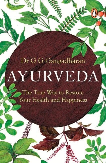 Ayurveda: The True Way to Restore Your Health and Happiness