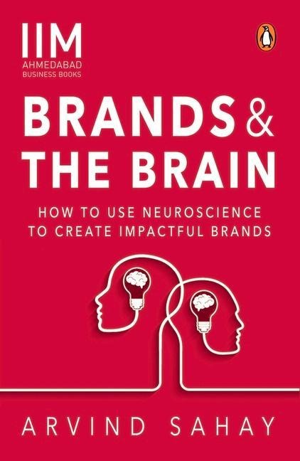 Brands and the Brain: How to Use Neuroscience to Create Impactful Brands