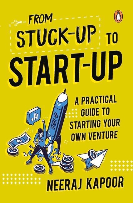 From Stuck-Up to Start-Up: A Practical Guide to Starting Your Own Venture
