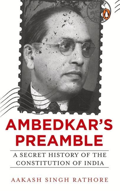 Ambedkars Preamble: A Secret History of the Constitution of India