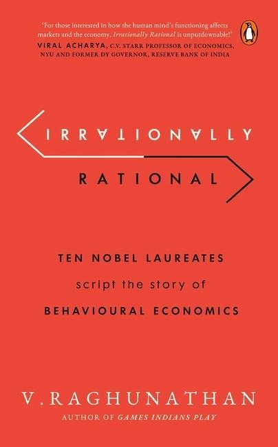 Irrationally Rational: Ten Nobel Laureates Script the Story of Behavioural Economics