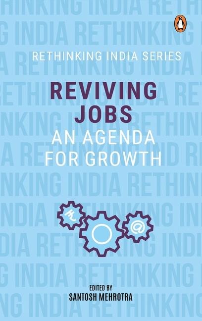 Reviving Jobs: An Agenda for Growth (Rethinking India Series Vol 3)