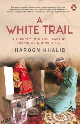 A White Trail: A Journey Into the Heart of Pakistans Religious Minorities