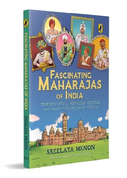 Fascinating Maharajas of India: Twenty-Five Princely States and Their Extraordinary Stories History of British India Covers Major Kingdoms Like Gwalior, Travancore, Jaipur, Cooch Behar, Patiala and Hyderabad Colorful Illustrations Ages 10 +