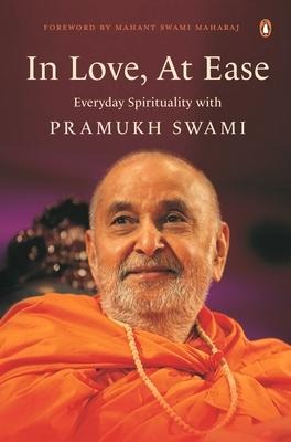 In Love, at Ease: Everyday Spirituality with Pramukh Swami