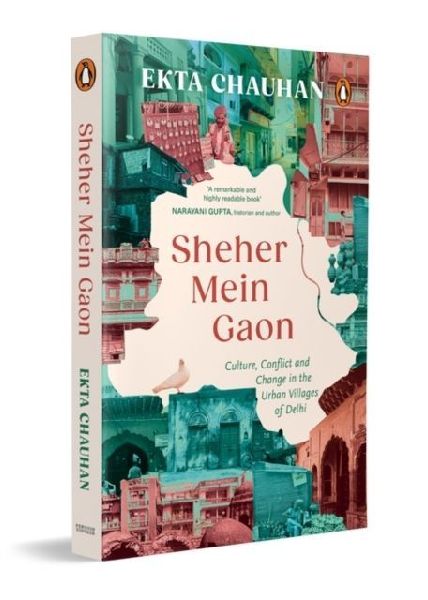 Sheher Mein Gaon: Culture, Conflict and Change in the Urban Villages of Delhi