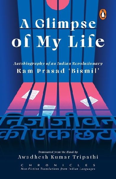 A Glimpse of My Life: Autobiography of the Indian Revolutionary RAM Prasad 'Bismil'