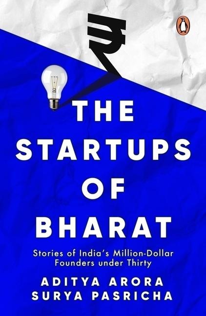 The Startups of Bharat: Stories of India's Million-Dollar Founders Under Thirty