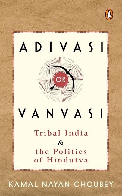 Adivasi or Vanvasi: Tribal India and the Politics of Hindutva