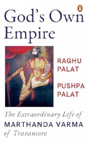 Gods Own Empire: The Extraordinary Life of Marthanda Varma of Travancore