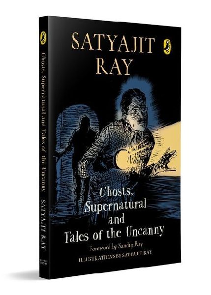 Ghosts, Supernatural and Tales of the Uncanny: A Classic, Collectable Edition of Satyajit Ray's Iconic Horror Stories, Featuring His Original Illustrations Foreword by Sandip Ray Ages 11+