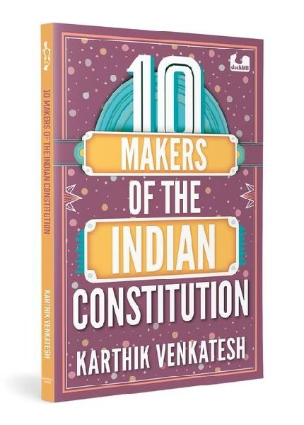10 Makers of the Indian Constitution: Stories of 10 Indians Who Shaped the Nation