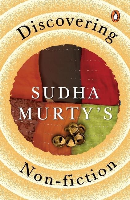 Discovering Sudha Murtys Non-Fiction: Here, There and Everywhere, Three Thousand Stitches, Wise and Otherwise, the Day I Stopped Drinking Milk, the Old Man and His God