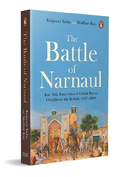 The Battle of Narnaul: Rao Tula Rams Secret Plot to Overthrow the British, 1857-1863