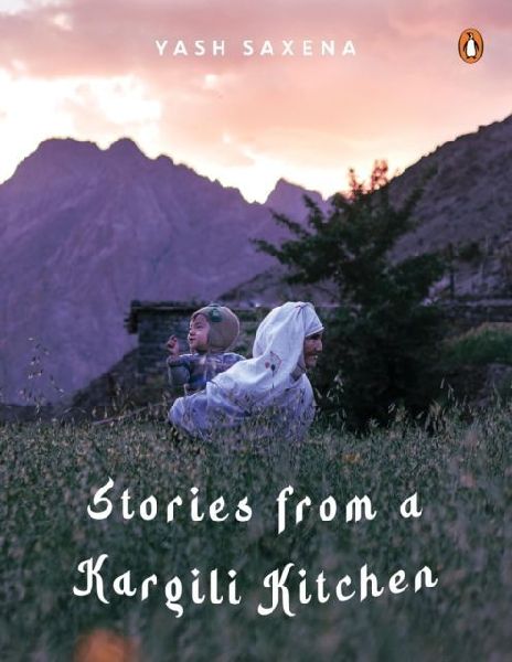 Stories from a Kargili Kitchen: A Food & Travel Narrative from the Himalayas Exploring Kargils Cuisine, Culture, Memory and Life Beyond War