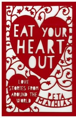 Eat Your Heart Out: Love Stories from Around the World