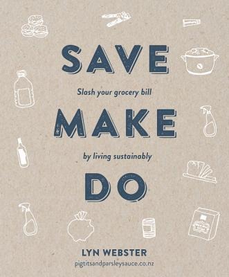 Save Make Do: Slash Your Grocery Bill by Living Sustainably