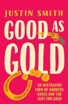 Good as Gold: An Australian Yarn of Robbery, Races and the Lust for Gold
