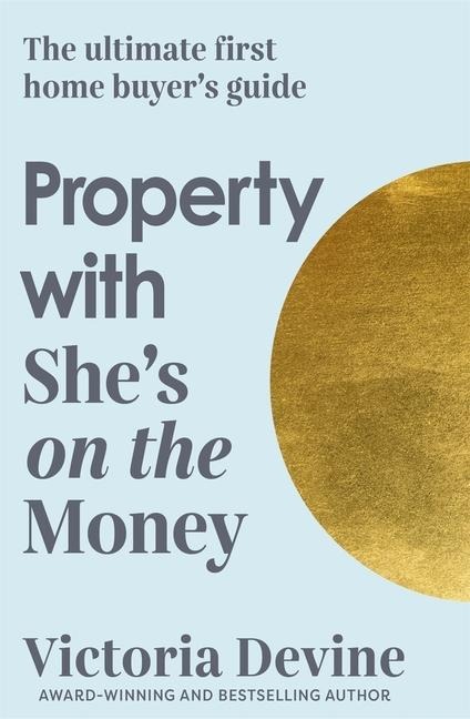 Property with Shes on the Money: The ultimate first home buyers guide: from the creator of the #1 finance podcast