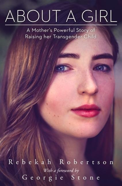 About a Girl: A Mothers Powerful Story of Raising Her Transgender Child