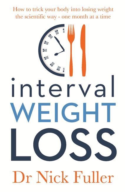 Interval Weight Loss: How to Trick Your Body Into Losing Weight the Scientific Way - One Month at a Time