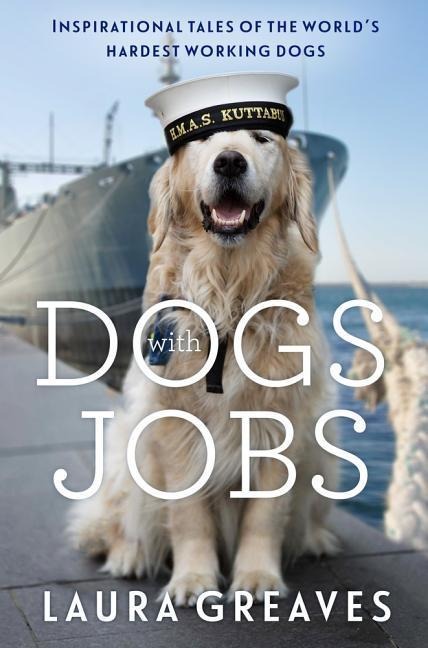 Dogs with Jobs: Inspirational Tales of the Worlds Hardest-Working Dogs