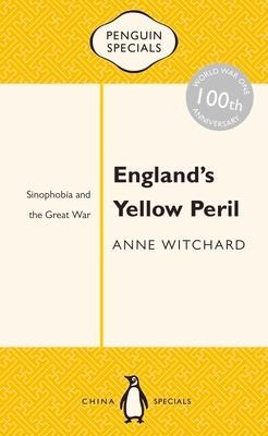 Englands Yellow Peril: Sinophobia and the Great War