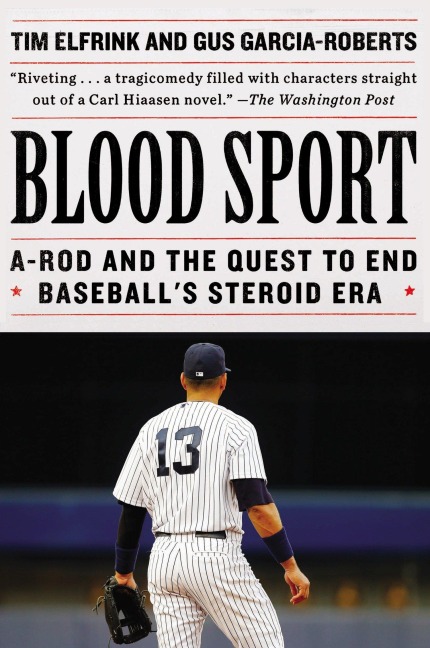 Blood Sport: A-Rod and the Quest to End Baseballs Steroid Era