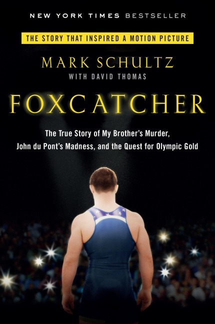 Foxcatcher: The True Story of My Brothers Murder, John Du Ponts Madness, and the Quest Forolympic Gold