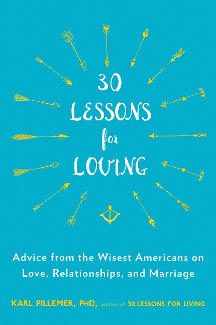 30 Lessons for Loving: Advice from the Wisest Americans on Love, Relationships, and Marriage