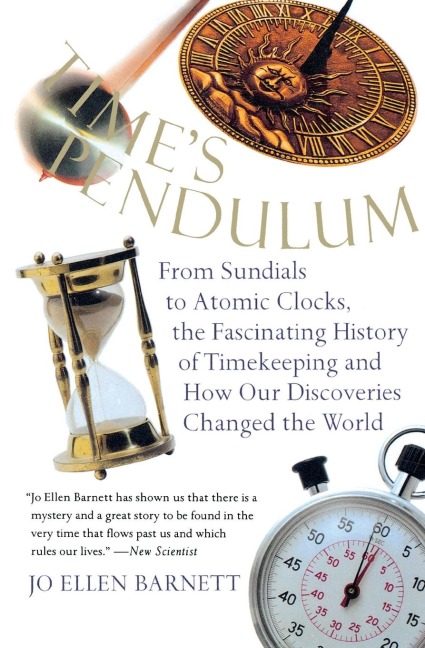 Times Pendulum: From Sundials to Atomic Clocks, the Fascinating History of Tfrom Sundials to Atomic Clocks, the Fascinating History of