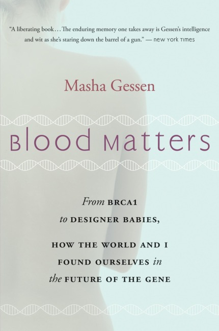 Blood Matters: From Inherited Illness to Designer Babies, How the World and I Found Ourselves in the Future of the Gene