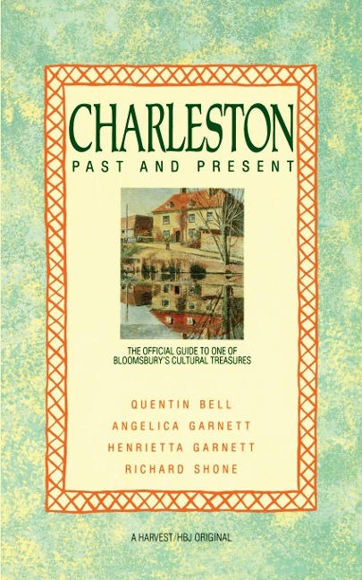 Charleston: Past and Present: The Official Guide to One of Bloomsburys Cultural Treasures