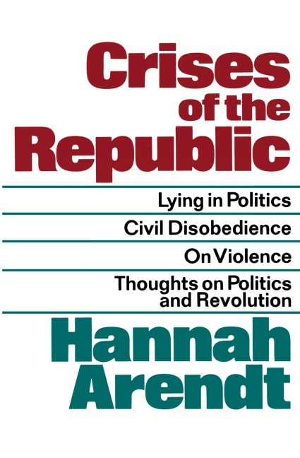 Crises of the Republic: Lying in Politics; Civil Disobedience; On Violence; Thoughts on Politics and Revolution